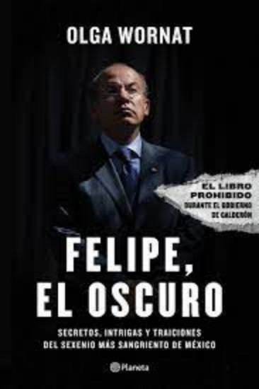 Picture of Felipe, el oscuro. Secretos, intrigas y traiciones del sexenio más sangriento de México.